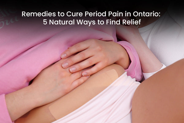 Remedies to Cure Period Pain in Ontario